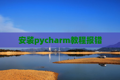 安装pycharm教程报错
